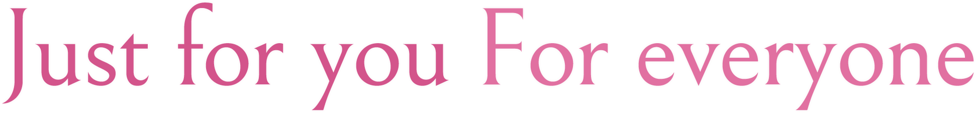 Just for you For everyone